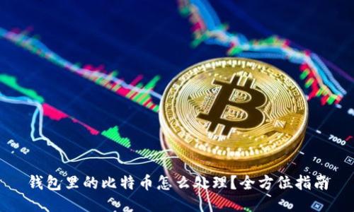 钱包里的比特币怎么处理？全方位指南