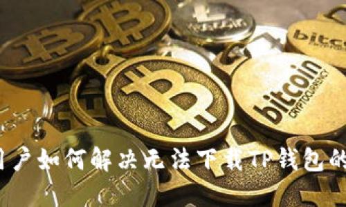iOS用户如何解决无法下载TP钱包的问题