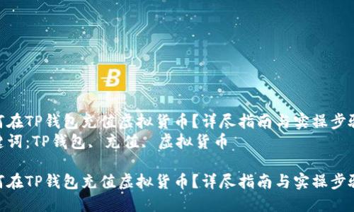 如何在TP钱包充值虚拟货币？详尽指南与实操步骤  
关键词：TP钱包, 充值, 虚拟货币  

如何在TP钱包充值虚拟货币？详尽指南与实操步骤