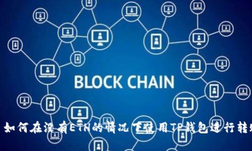 : 如何在没有ETH的情况下使用TP钱包进行转账