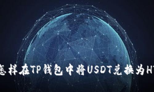 :怎样在TP钱包中将USDT兑换为HT？