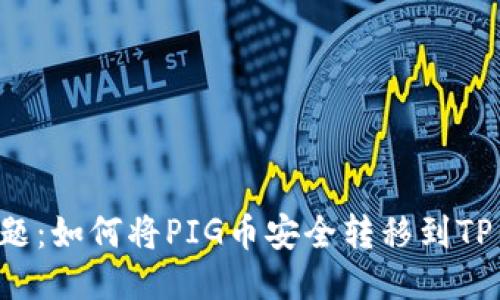 标 题：如何将PIG币安全转移到TP钱包