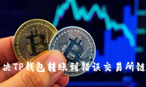 如何解决TP钱包转账到错误交易所链的问题