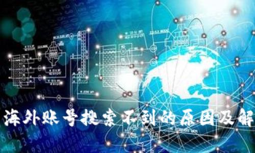 TP钱包海外账号搜索不到的原因及解决方案