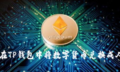 如何在TP钱包中将数字货币兑换成人民币