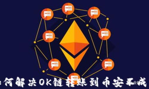 
TP钱包如何解决OK链转账到币安不成功的问题