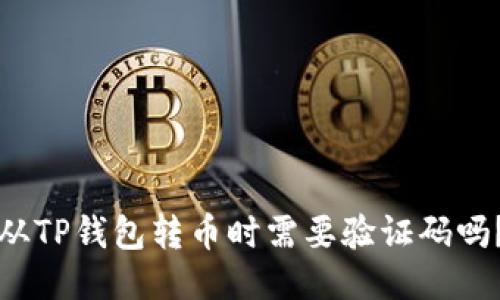 从TP钱包转币时需要验证码吗？