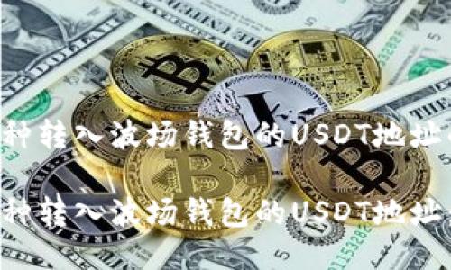 关于将其他币种转入波场钱包的USDT地址的详细指南

如何将其他币种转入波场钱包的USDT地址：详细操作指南