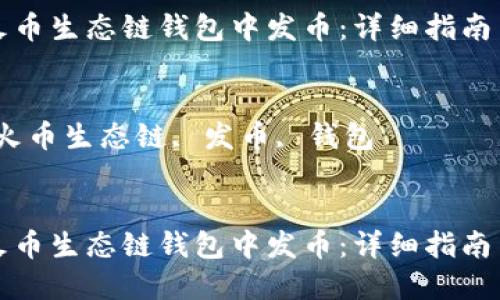 如何在TP火币生态链钱包中发币：详细指南与实际操作
br

关键词：TP火币生态链, 发币, 钱包
br

如何在TP火币生态链钱包中发币：详细指南与实际操作