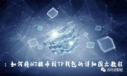 : 如何将HT提币到TP钱包的详细图文教程