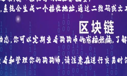 要在TP钱包中查看狗狗币（Dogecoin），请按照以下步骤操作：

1. **下载并安装TP钱包**：
   如果你还没有TP钱包，可以在官方网站或应用商店下载并安装。确保下载官方版本，以保障安全性。

2. **创建或导入钱包**：
   打开TP钱包，选择创建新钱包或导入已有钱包。在创建新钱包时请务必保存好助记词和私钥，确保安全。

3. **添加狗狗币**：
   - 在TP钱包的主界面，通常会有一个“资产”或“钱包”选项。
   - 点击进入后，查找是否有狗狗币。如果没有，可以选择“添加资产”或“搜索资产”等选项。
   - 搜索“Dogecoin”或“狗狗币”，然后选择添加。

4. **查看狗狗币余额**：
   一旦狗狗币添加成功，你就能在资产列表中看到你的狗狗币余额，以及对应的市值（如果钱包支持显示市值）。

5. **发送或接收狗狗币**：
   - 若想发送狗狗币，可以选择“转账”选项，输入接收方的地址和数量。
   - 若想接收狗狗币，可以选择“接收”，系统会生成一个接收地址，通过二维码或文本方式分享给对方。

6. **关注行情动态**：
   TP钱包通常会提供加密货币的价格动态，你可以定期查看狗狗币的市场行情，了解其价格波动情况。

通过上述步骤，你可以轻松在TP钱包中查看和管理你的狗狗币。请注意在进行交易时保持网络安全，避免泄露个人信息或私钥。
