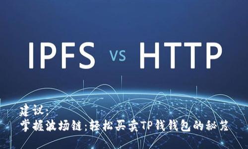 建议：  
掌握波场链：轻松买卖TP钱钱包的秘笈