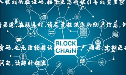 如果您忘记了TP钱包的闪兑密码，可以按照以下步骤进行找回或重置操作。请注意，具体步骤可能会因钱包版本和更新而有所不同，建议参考官方指南或与客户支持联系以获取最新信息。

步骤一：检查您的备份信息
首先，您需要查看是否曾经备份过您的闪兑密码或钱包信息。如果您在初次设置钱包时有记录密码的习惯，那么可以从备份中找到相关信息。检查您的密码管理软件、纸质记录或锦囊包，看看是否有相关的提示信息。

步骤二：利用钱包的找回功能
打开TP钱包的应用程序，寻找“找回密码”或“重置密码”的选项。这一功能通常在设置或安全选项中。点击相关链接，系统可能会要求您输入一些身份验证信息，例如邮箱、手机号码或二次验证码。这都是为了确保只有您本人才能重置密码。

步骤三：遵循验证步骤
如果您选择了找回密码的选项，系统将会发送一封验证邮件或短信至您注册时填写的邮箱或手机。根据提示，输入收到的验证码，接下来您将被引导到重置密码的页面。在这里，您需要输入新的闪兑密码。为了未来的安全，建议设置一个强密码，包含字母、数字和特殊字符。

步骤四：联系客服支持
如果以上步骤都无法帮助您找回闪兑密码，建议直接联系客服支持。许多钱包应用都有在线客服或社交媒体支持渠道。在联系时，请尽量提供您的账户信息，例如钱包地址、注册时的邮箱等，以便他们能够快速验证您的身份并提供帮助。

步骤五：保护您的交易安全
一旦成功找回或重置闪兑密码，请务必加强账户的安全设置。可以考虑启用两步验证，这样即使有人窃取了您的密码，也无法轻易访问您的账户。同时，定期更换密码和备份重要信息也是保证账户安全的重要措施。

通过以上步骤，您应该能够找回或重置TP钱包的闪兑密码。希望这些信息能帮助到您！如果您对TP钱包还有其他问题，请随时提出。