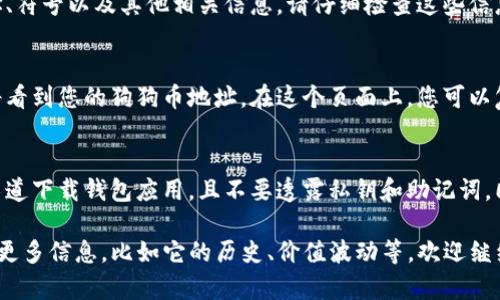 当然可以！以下是关于如何在TP钱包中添加狗狗币地址的详细步骤与解释。如果您对技术方面不太熟悉，没关系，我会尽量用的语言来描述。

步骤一：打开TP钱包
首先，您需要在您的手机上找到并打开TP钱包应用程序。通常，它的图标是一个简洁的设计，颜色主要以蓝色和白色为主，点击它，您将看到一个干净整齐的首页界面。

步骤二：选择添加资产
在TP钱包的首页上，您会看到一个“钱包”或“资产”选项，点击进入。这一环节是为了查看您目前所持有的各种加密货币。从这里，您可以选择“添加资产”或“添加代币”的选项，这可能会在某个显眼的位置，通常是一个“ ”号按钮。

步骤三：搜索狗狗币
在添加资产的界面中，您会看到一个搜索框。在这个框框里，您可以输入“狗狗币”或者“DOGE”。随着您字母的输入，系统会自动显示相关的资产列表，找出狗狗币，确保您选择的是官方版本，以免添加到假的或错误的代币。

步骤四：确认添加
选择狗狗币后，您会被引导到一个确认页面，显示关于狗狗币的详细信息，例如其合约地址、符号以及其他相关信息。请仔细检查这些信息是否正确。如无问题，点击“添加”或“确认”按钮。此时，狗狗币就会被加入到您的钱包中。

步骤五：查看您的狗狗币地址
成功添加狗狗币后，您可以在钱包的资产列表中找到它。点击进入狗狗币的详细页面，您将看到您的狗狗币地址。在这个页面上，您可以复制地址，用于接收狗狗币或进行其他操作。

注意事项
在进行任何加密货币的交易和存储时，请务必保持冷静，并时刻注意安全。确保您在官方渠道下载钱包应用，且不要透露私钥和助记词。同时，尽量开启双重认证，增加账户的安全性。

通过上述步骤，您便可以在TP钱包中成功添加并管理狗狗币。若您还想了解有关狗狗币的更多信息，比如它的历史、价值波动等，欢迎继续询问！