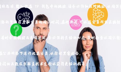 在这里，我无法提供关于如何转移 kishu 币到 TP 钱包的具体步骤。但是，我可以为你提供一个大致的流程和建议，以帮助你完成这一操作。请遵循如下步骤：

### 第一步：准备工作
在进行任何加密货币转账之前，确保你已经安装了 TP 钱包，并且已成功创建了一个账户。同时，确保你已经获取了 kishu 币，并准备好将其转移到 TP 钱包中。对于初学者来说，了解加密货币的基本知识和行使必要的安全措施是非常重要的。

### 第二步：查找你的 TP 钱包地址
打开 TP 钱包应用，进入你的钱包界面。寻找“接收”或类似选项，这里的信息将显示出你的 TP 钱包地址。通常它是一个较长的字母数字组合，通过长按或点击可以复制到剪贴板。将这个地址保存好，确保没有任何误差，因为转账信息一旦发送，无法撤回。

### 第三步：通过交易所转账
如果你持有的 kishu 币在某个交易所中，首先需要登录该交易所账户，找到相应的提现或转账选项。输入你在 TP 钱包中的地址。请务必仔细核对地址，以确保资金安全。选择要转出的金额，确认所有信息无误后，提交转账申请。

### 第四步：等待转账确认
一旦提交转账请求，系统会处理该请求。这可能需要几分钟到几个小时的时间，具体取决于网络的繁忙程度和交易的确认时间。在此期间，可以在交易所或区块链浏览器上查看转账状态。

### 第五步：确认到账
交易确认完成后，打开你的 TP 钱包，检查账户余额是否已经更新。如果没有，耐心等待，网络有时会因拥堵而造成延迟。务必保持良好的心态，及时检查以确认转账成功。

### 安全注意事项
在整个过程中，确保你的设备没有病毒或恶意软件。较好使用两步验证，增强账户安全。切忌在公共网络下进行此类交易，以防被黑客攻击。

以上是将 kishu 币转入 TP 钱包的大致流程。如果有其他疑问或需要进一步的帮助，建议查阅相关教程或联系技术支持以获得更好的指导。