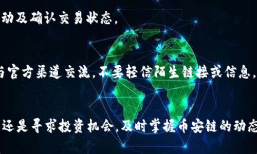 要在TP钱包中进行币安链的交易，您需要遵循以下步骤，尤其是确保您对币安链和去中心化交易的基本了解。

第一步：下载并安装TP钱包
要开始交易，首先确保您拥有TP钱包应用。可以在安卓或iOS的应用商店中搜索“TP钱包”进行下载。安装后，打开应用并创建或导入您的钱包。记住要妥善保管您的助记词，这是您恢复钱包的重要信息。

第二步：选择币安链
进入TP钱包后，您需要选择币安链作为交易的基础链。通常在钱包的界面中，您可以找到“资产”或“链”选项，选择“币安链”以便进行相应的操作。

第三步：充值或转入币安链资产
在进行交易之前，您需要确保您的钱包里有足够的币安链资产。您可以通过以下几种方式获得资产：
ul
listrong交易所转入：/strong如果您在其他交易所（如币安）持有BNB或其他币种，可以将其提取到您的TP钱包中。选择“充值”，复制您的币安链地址，并在交易所填写这个地址进行提币。/li
listrong在TP钱包内购买：/strong某些版本的TP钱包允许用户直接使用法币购买币安链资产，具体功能依赖于当地的法规和支持的支付方式。/li
/ul

第四步：选择交易类型
在TP钱包中，您可以选择多种交易方式，包括交换、买卖等。以交换为例，您只需在界面中选择“交换”或者“交易”选项，输入您想要交易的币种，选择兑换的另一种币种，并输入金额。

第五步：确认交易
在您输入所需信息后，TP钱包通常会显示交易的详细信息，包括兑换比例和手续费等。在确认所有信息无误后，点击“确认交易”。根据区块链的状况，交易可能会有一定的确认时间。

第六步：查看交易记录
交易完成后，您可以在TP钱包的“交易记录”中查看您的交易历史。这将帮助您跟踪资产的变动及确认交易状态。

第七步：安全考虑
在进行任何线上交易时，尤其是在涉及到加密货币方面的交易，务必保持警惕。始终确认您与官方渠道交流，不要轻信陌生链接或信息，以免遭受诈骗。

总结
通过以上步骤，您能够在TP钱包中顺利进行币安链的交易。无论是为了解决紧急的资金需求还是寻求投资机会，及时掌握币安链的动态和行情变化都是非常重要的。同时，关注行业新闻和项目进展，有助于您做出更明智的决策。