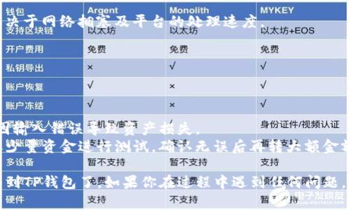 将Gate.io账户中的资金转移到TP钱包的过程相对简单，但需要注意一些步骤以确保安全和准确。以下是详细的操作步骤：

### 1. 准备工作
在开始转账之前，确保你已做好以下准备：

- **账户准备**：确保你在Gate.io和TP钱包上都有有效的账户，并能正常登录。
- **获取TP钱包地址**：在TP钱包中找到你想接收资金的币种地址（例如，USDT、BTC等）。

### 2. 登录Gate.io账户
首先，访问Gate.io官方网站，用你的账户信息登录。

### 3. 选择提币
登录后，点击页面上的“钱包”或“资产”标签，找到“提币”选项。

### 4. 选择提币币种
在提币页面，选择要提取的数字货币。例如，如果你要提取USDT，就选择USDT。

### 5. 输入TP钱包地址
在相应的输入框中，粘贴你TP钱包中该币种的地址。请确保地址的准确性，任何错误都会导致资金丢失。

### 6. 填写提币金额
输入你想要转账的金额。如果没有足够的余额，系统会提示你。

### 7. 确认交易信息
仔细检查提币地址和金额。如果发现错误，请及时纠正。

### 8. 进行二次验证
根据Gate.io的安全设置，你可能需要进行二次验证，比如输入手机验证代码或邮箱验证。

### 9. 提交请求
完成所有信息后，点击“提交”按钮，系统会处理你的请求。

### 10. 等待提款处理
提款请求一旦提交，通常在几分钟内被处理完成，具体时间取决于网络拥塞及平台的处理速度。

### 11. 检查TP钱包到账
在TP钱包上，查看相应币种的余额，确认资金已经到账。

### 安全提示
- **双重确认**：在输入TP钱包地址时，务必仔细核对，以防因输入错误导致资产损失。
- **少量测试**：如果你是第一次进行此类操作，可以先转账少量资金进行测试，确认无误后再转大额金额。

通过以上步骤，你就可以将Gate.io上的资金安全快捷地转移到TP钱包了。如果你在过程中遇到任何问题，可以参考Gate.io或TP钱包的帮助中心或联系客服寻求支持。