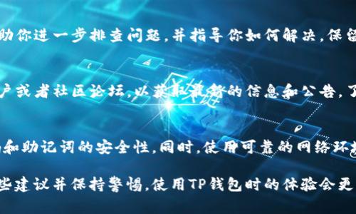 在使用TP钱包进行兑换时，如果你发现余额显示为0，这通常可能是由几个原因导致的。以下是一些常见的解决方案和步骤，帮助你排查和解决这个问题。

检查网络连接
首先，确保你的设备连接的网络是稳定的。网络问题可能导致TP钱包无法正常访问区块链数据，从而显示错误的余额信息。如果你的网络不稳定，尝试切换到另一种连接方式，例如从Wi-Fi改为数据流量，或者重新连接到Wi-Fi网络。

更新TP钱包应用
确保你使用的是最新版本的TP钱包应用。开发者会定期推出更新，以修复bug和提升用户体验。如果你的应用版本过旧，可能会导致余额如何显示不正确。访问应用商店，查看是否有可用的更新，如有，及时更新。

确认钱包地址和账户
在TP钱包中，每个钱包都有唯一的地址。如果你误操作或输入了错误的地址，可能会导致你查看的账户余额为0。请仔细确认你当前登录的地址是否是你预期的那个钱包地址。

重启应用
有时候，应用会出现临时的故障，导致无法正常显示信息。尝试完全关闭TP钱包应用并重新启动，有时这样可以解决临时的故障问题。

清除缓存和数据
如若问题依然存在，可以尝试清除TP钱包的缓存和数据。这能帮助解决数据不一致导致的问题。请注意，清除数据后需要重新登录，确保你记住了钱包的助记词或私钥。

联系客服支持
如果经过以上步骤后，余额仍显示为0，建议联系TP钱包的客服支持。他们的专业团队可以帮助你进一步排查问题，并指导你如何解决。保留好相关信息，比如你的钱包地址和交易历史，可以加速解决过程。

关注社区动态
有时候，类似的问题可能是由于系统升级或维护导致的，建议关注TP钱包的官方社交媒体账户或者社区论坛，以获取最新的信息和公告，了解是否有其他用户遇到相同问题。

预防措施
为了预防未来发生类似的问题，建议定期检查钱包的更新，保持手机系统的更新，并确保密码和助记词的安全性。同时，使用可靠的网络环境进行交易，避免在不安全的环境下进行任何操作。

通过以上步骤，你应该能找到余额显示为0的原因，并采取相应措施进行解决。如果你遵循这些建议并保持警惕，使用TP钱包时的体验会更加顺畅、安全。