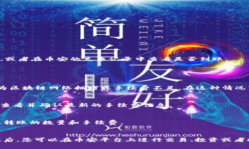 转移BNB（币安币）从TP钱包到币安可以分为几个简单的步骤。以下是详细的指南，包括具体的步骤，注意事项，以及一些常见问题的解答。

第一步：确认BNB的准备情况
确保你的TP钱包里已经存有BNB余额。在你开始转账之前，打开TP钱包应用，找到并选择BNB。在钱包界面，你可以查看到你的BNB余额，确保足够支付转账的BNB。如果余额不足，你需要先进行购买或转入资金。

第二步：获取币安的充值地址
接下来，你需要去币安平台获取你的BNB充值地址。按照以下步骤操作：
ul
    li登录你的币安账户。如果你还没有账户，请先注册并完成身份验证。/li
    li在主页面，找到“钱包”选项，点击进入。/li
    li在钱包页面，选择“充币”。/li
    li找到BNB，并点击“充币”按钮。/li
    li系统会显示你的BNB充值地址，复制这个地址。/li
/ul

第三步：在TP钱包中发起转账
现在你已经有了币安的充值地址，接下来在TP钱包中发起转账：
ul
    li打开TP钱包，进入资产页面。/li
    li选择BNB，点击“发送”。/li
    li在“收件人地址”字段中粘贴你从币安复制的充值地址。/li
    li输入你希望转账的BNB数量。/li
    li确认网络费用（手续费），确保转账费用合理，不要因为手续费过高而影响你的转账计划。/li
    li仔细核对所有信息，包括充值地址和转账金额，确保无误。/li
    li如果一切确认无误，点击“确认”进行转账。/li
/ul

第四步：等待转账确认
转账提交后，通常需要几分钟到数十分钟不等的时间才能在币安账户中确认。你可以在TP钱包中查看转账的状态，或者在币安的充币记录中查看是否到账。

常见问题解答

h4问题1：如果转账失败，我该怎么办？/h4
如果你的转账失败，请核对你输入的地址是否正确，确保没有输入错误。如果地址正确但转账仍然失败，可能是因为区块链网络拥堵或手续费不足。在这种情况下，可以尝试重新发起转账。

h4问题2：转账需要支付多少手续费？/h4
转账的手续费通常会根据区块链网络的拥堵情况而有所不同，TP钱包将会显示相关的手续费信息。建议在转账前查看并确认最新的手续费信息。

h4问题3：我可以转账多少BNB？/h4
转账的BNB数量取决于你在TP钱包中的余额，以及币安平台的相关规则。在转账时，确保你的余额足够覆盖你想要转账的数量和手续费。

总结
从TP钱包转移BNB到币安的步骤相对简单，但在操作过程中需要仔细检查每一步，以避免不必要的损失。完成转账后，您可以在币安平台上进行交易、投资或者提取资金。希望以上的指南能帮助到你，让你顺利完成BNB的转移。不断探索，把握加密货币的未来机会，祝你好运！