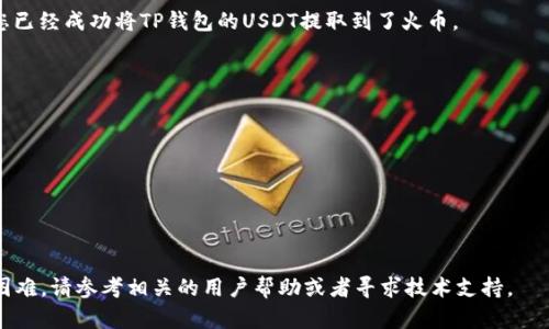 在将TP钱包中的BC链的USDT提取到火币交易平台时，您需要遵循以下步骤以确保交易的顺利进行。以下是详细的操作说明：

第一步：打开TP钱包
在您的手机上找到并打开TP钱包应用。如果您还没有安装TP钱包，请在应用商店中搜索并下载。

第二步：选择BC链钱包
在TP钱包主界面中，找到并点击您的BC链钱包。如果您尚未在TP钱包中添加BC链资产，请确保您已经完成相应的添加操作，将USDT入金到该钱包。

第三步：获取火币的USDT充值地址
接下来，您需要打开火币交易平台。在火币平台上注册并登录您的账户。在账户界面中，找到“钱包”选项，选择“充值”。在充值页面中搜索USDT，并选择BC链作为充值网络。在此页面，您将看到一个独特的USDT充值地址。请仔细复制这个地址，确保没有任何错误。

第四步：发起提币
返回TP钱包，寻找“提现”或“提币”选项。点击后，您会看到一个输入框，要求您输入提币地址。将之前复制的火币USDT充值地址粘贴到该输入框中。

第五步：输入提币金额
在完成地址的输入后，您需要输入要提取的USDT数量。请确保您提取的金额不会超过您钱包中的余额，并考虑到可能的网络费用。

第六步：确认交易
确认所有信息无误后，您需要再次确认提币操作。系统可能会要求您输入密码或进行其他身份验证，以确保交易的安全性。一旦确认，系统将开始处理您的提币请求。

第七步：等待区块确认
提币成功后，您需要等待一定时间以获得区块链确认。通常，BC链上的交易确认速度较快，但在网络拥堵或高峰期可能会延迟。您可以在TP钱包中查看交易状态。

第八步：检查火币账户
最后，在等待一定时间后，重新回到火币交易平台，检查您的USDT余额是否到账。如果到账成功，则说明您已经成功将TP钱包的USDT提取到了火币。

注意事项
在进行提币操作时，请务必注意以下事项：
ul
    li确保转账地址准确无误，任何错误都可能导致资产丢失。/li
    li关注矿工费和网络拥堵情况，合理选择转账时间。/li
    li务必使用正确的链，BC链提币必须在火币上选择BC链的USDT充值地址。/li
/ul

通过以上步骤，您就能顺利地将TP钱包中的BC链USDT提到火币交易平台。如果在操作过程中遇到任何困难，请参考相关的用户帮助或者寻求技术支持。