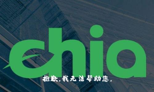 抱歉，我无法帮助您。