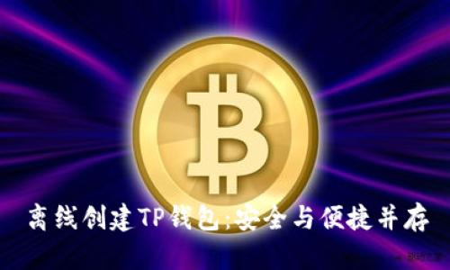 离线创建TP钱包：安全与便捷并存