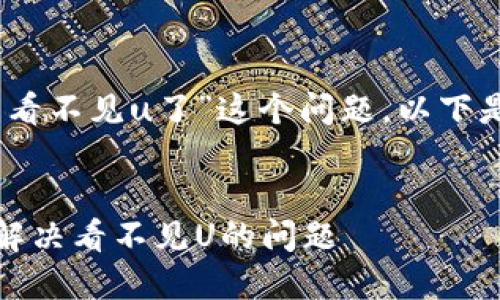 首先，关于“tp钱包看不见u了”这个问题，以下是相关的和关键词。


TP钱包使用指南：解决看不见U的问题